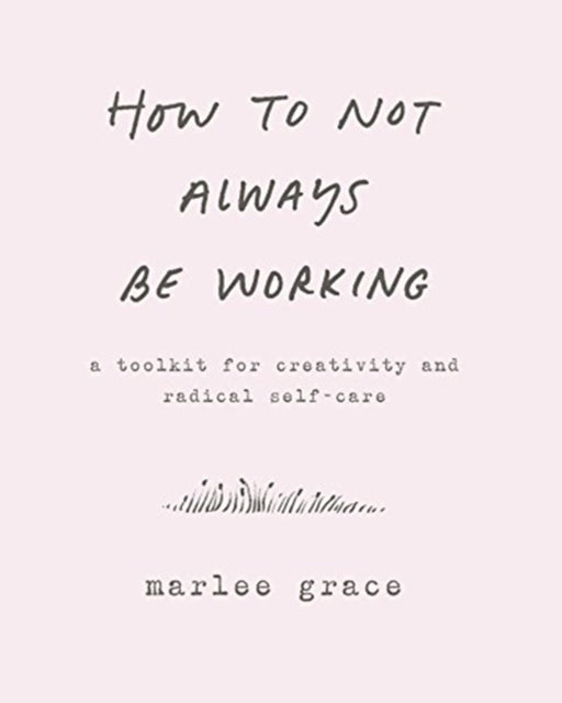 Book cover of: How to Not Always Be Working. By: Marlee Grace
