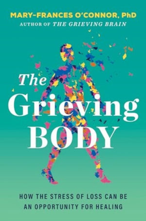 Grieving Body, How the Stress of Loss Can Be an Opportunity for Healing