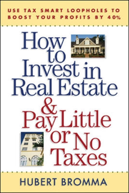 Book cover of: How to Invest in Real Estate And Pay Little or No Taxes: Use Tax Smart Loopholes to Boost Your Profits By 40%. By: Hubert Bromma