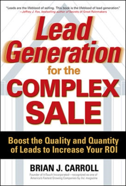 Book cover of: Lead Generation for the Complex Sale: Boost the Quality and Quantity of Leads to Increase Your ROI. By: Brian Carroll