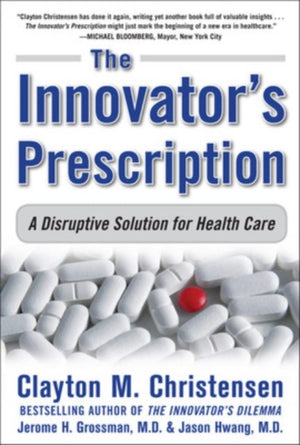 Innovator's Prescription: A Disruptive Solution for Health Care