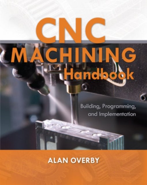 Book cover of: CNC Machining Handbook: Building, Programming, and Implementation. By: Alan Overby