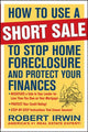 Book cover of: How to Use a Short Sale to Stop Home Foreclosure and Protect Your Finances