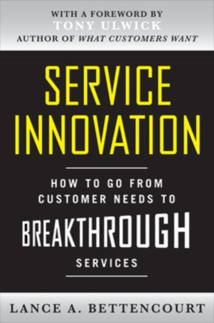 Book cover of: Service Innovation: How to Go from Customer Needs to Breakthrough Services. By: Lance Bettencourt