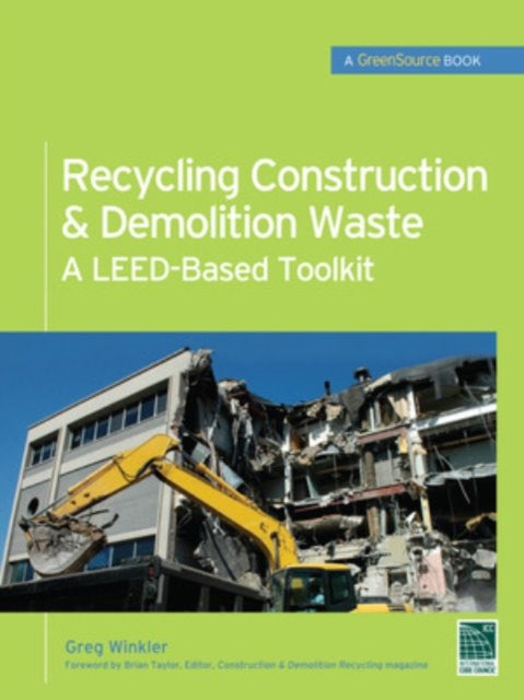 Book cover of: Recycling Construction & Demolition Waste: A LEED-Based Toolkit (GreenSource). By: Greg Winkler