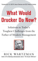 Book cover of: What Would Drucker Do Now?: Solutions to Today’s Toughest Challenges from the Father of Modern Management. By: Rick Wartzman