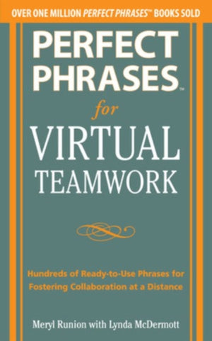 Perfect Phrases for Virtual Teamwork: Hundreds of Ready-to-Use Phrases for Fostering Collaboration at a Distance