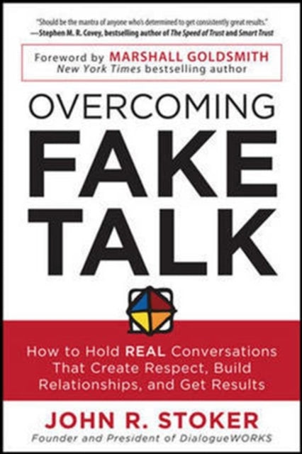 Book cover of: Overcoming Fake Talk: How to Hold REAL Conversations that Create Respect, Build Relationships, and Get Results. By: John R. Stoker