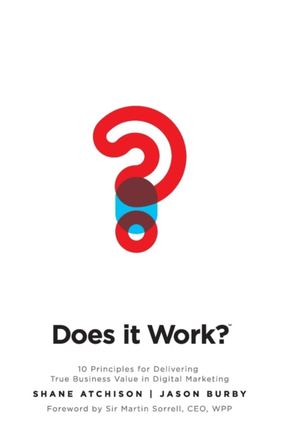 Book cover of: Does It Work?: 10 Principles for Delivering True Business Value in Digital Marketing. By: Shane Atchison