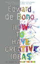 Book cover of: How to Have Creative Ideas. By: Edward de Bono