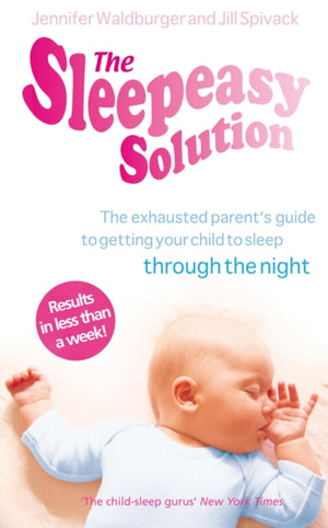 Sleepeasy Solution, The exhausted parent's guide to getting your child to sleep - from birth to 5