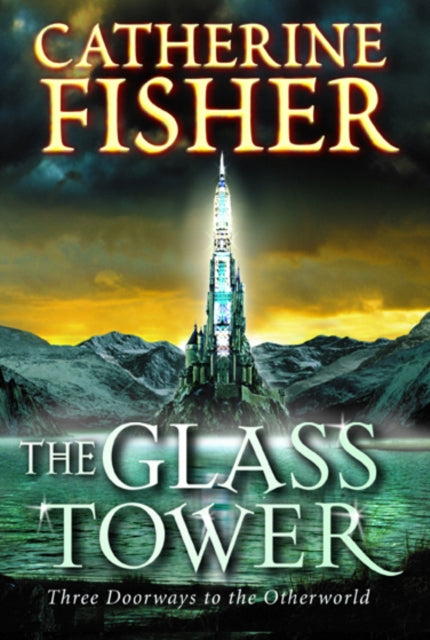 Book cover of: Glass Tower: Three Doors To The Otherworld. By: Catherine Fisher