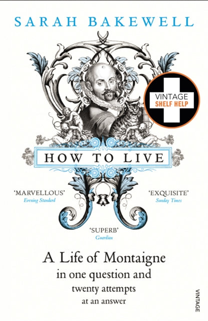How to Live, A Life of Montaigne in one question and twenty attempts at an answer
