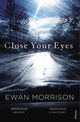 Book cover of: Close Your Eyes. By: Ewan Morrison