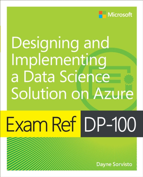 Exam Ref DP-100 Designing and Implementing a Data Science Solution on Azure