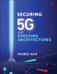 Book cover of: Securing 5G and Evolving Architectures. By: PRAMOD NAIR