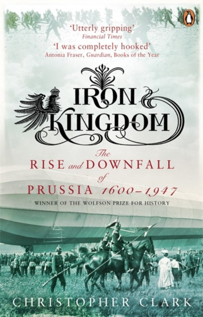 Iron Kingdom, The Rise and Downfall of Prussia, 1600-1947 9780140293340 Christopher Clark
