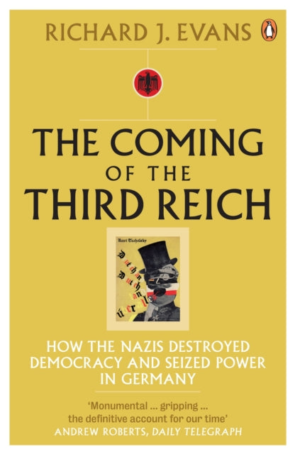 Coming of the Third Reich, How the Nazis Destroyed Democracy and Seized Power in Germany