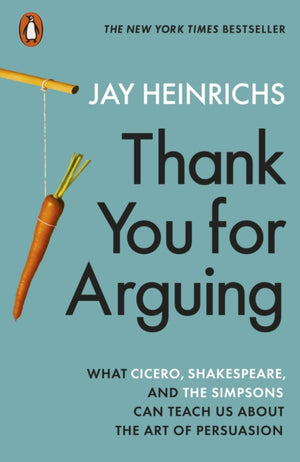 Thank You for Arguing, What Cicero, Shakespeare and the Simpsons Can Teach Us About the Art of Persuasion