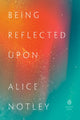 Book cover of: Being Reflected Upon. By: Alice Notley