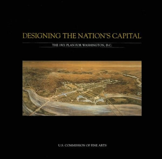 Book cover of: Designing The Nation'S Capital: The 1901 Plan For Washington, D.C.. By: Commission of Fine Arts (U.S.)