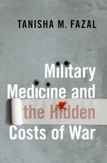 Book cover of: Military Medicine and the Hidden Costs of War. By: Tanisha M. Fazal
