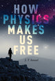 Book cover of: How Physics Makes Us Free. By: J T Ismael