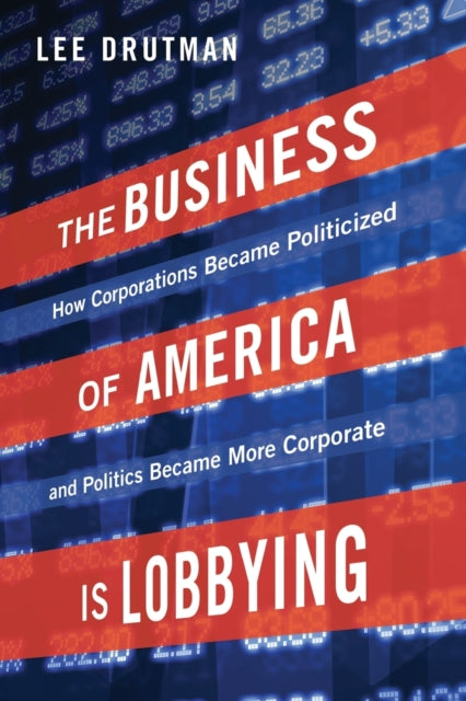 Book cover of: Business of America is Lobbying. By: Lee Drutman