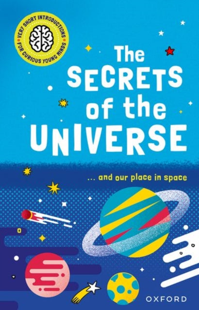 Book cover of: Very Short Introductions for Curious Young Minds: The Secrets of the Universe. By: Mike Goldsmith