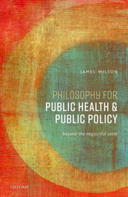 Book cover of: Philosophy for Public Health and Public Policy. By: James Wilson