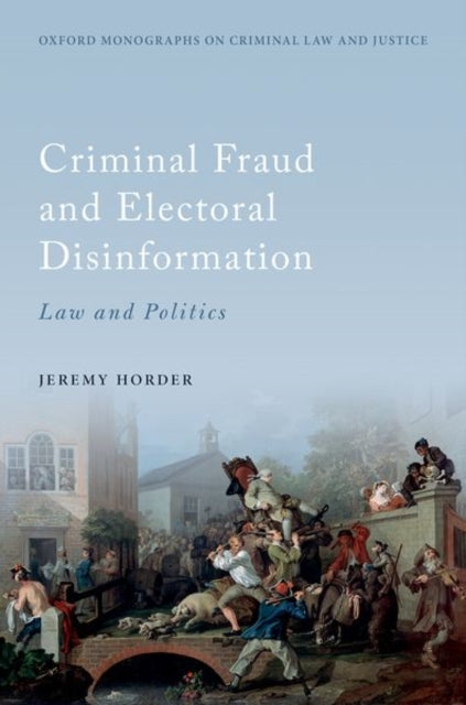 Book cover of: Criminal Fraud and Election Disinformation. By: Jeremy Horder