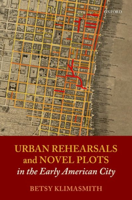 Book cover of: Urban Rehearsals and Novel Plots in the Early American City. By: Betsy Klimasmith