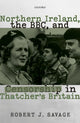 Book cover of: Northern Ireland, the BBC, and Censorship in Thatcher's Britain. By: Robert J. Savage