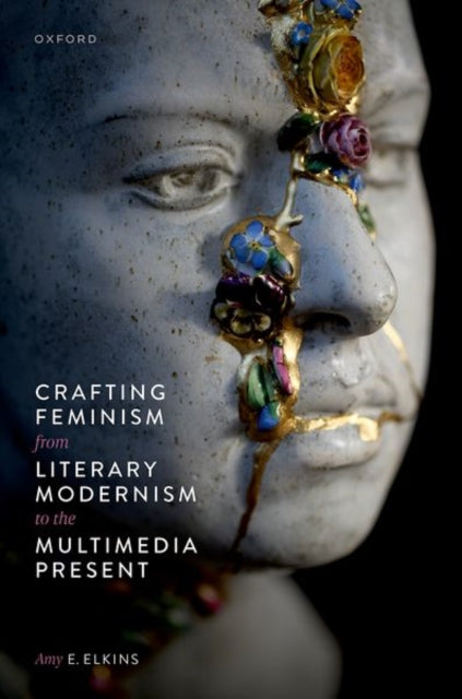 Book cover of: Crafting Feminism from Literary Modernism to the Multimedia Present. By: Amy Elkins