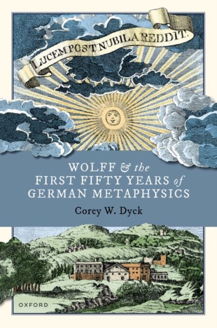 Book cover of: Wolff and the First Fifty Years of German Metaphysics. By: Corey W. Dyck