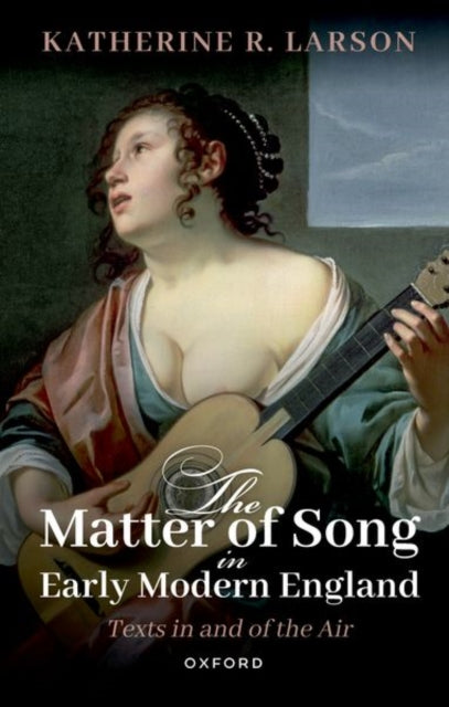 Book cover of: Matter of Song in Early Modern England. By: Katherine R. Larson