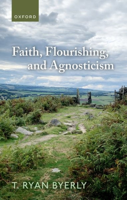 Book cover of: Faith, Flourishing, and Agnosticism. By: T. Ryan Byerly