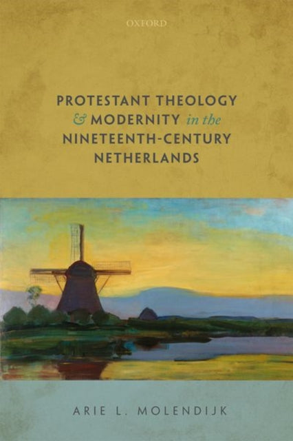 Book cover of: Protestant Theology and Modernity in the Nineteenth-Century Netherlands. By: Arie L. Molendijk