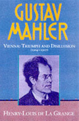 Gustav Mahler: Volume 3. Vienna: Triumph and Disillusion (1904-1907)