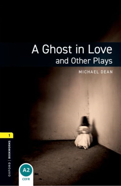 Book cover of: Oxford Bookworms Library: Level 1: A Ghost in Love and Other Plays. By: Michael Dean