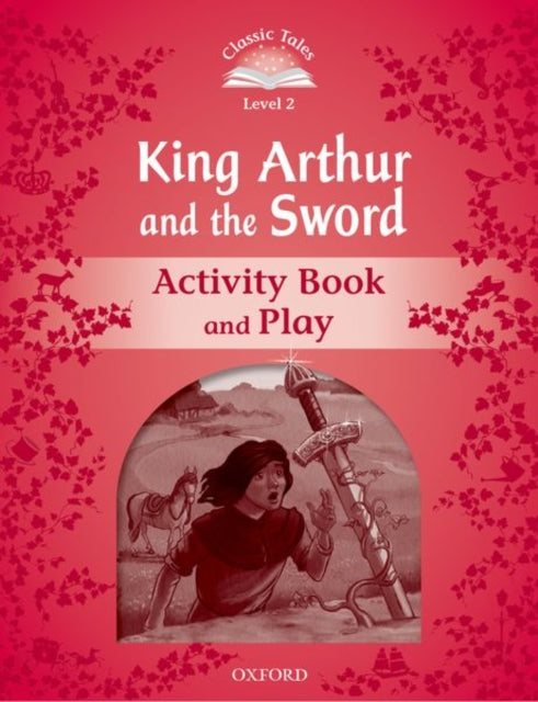 Book cover of: Classic Tales Second Edition: Level 2: Kind Arthur and the Sword Activity Book and Play. By: AA.VV