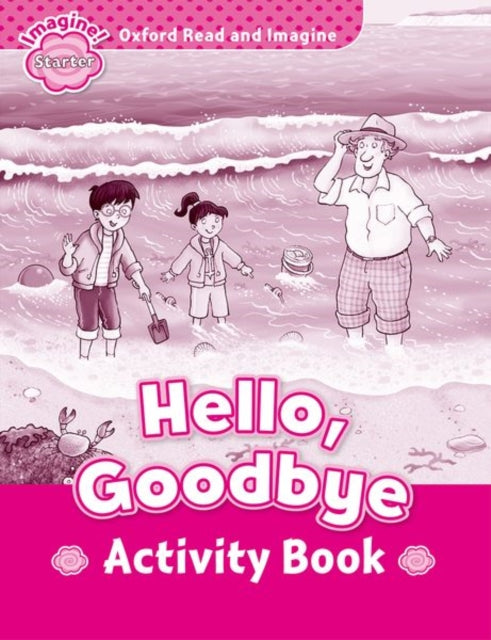 Book cover of: Oxford Read and Imagine: Starter: Hello, Goodbye Activity Book. By: Oxford Dictionaries Staff
