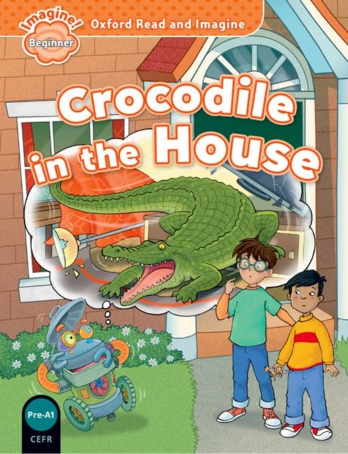 Book cover of: Oxford Read and Imagine: Beginner: Crocodile in the House. By: Oxford