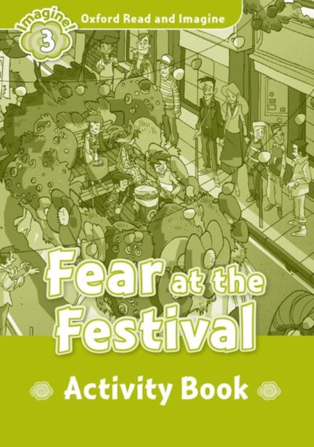 Book cover of: Oxford Read and Imagine: Level 3:: Fear at the Festival activity book. By: Oxford Dictionaries Staff