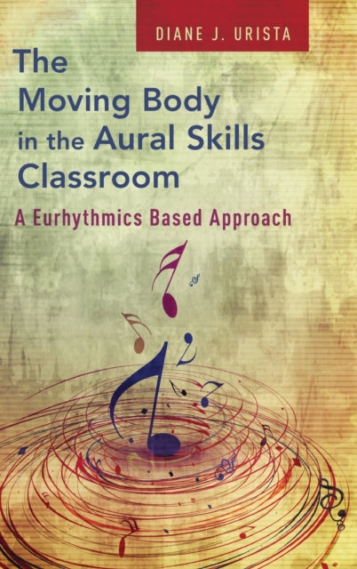 Book cover of: Moving Body in the Aural Skills Classroom. By: Diane J. Urista