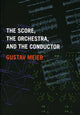 Book cover of: Score, the Orchestra, and the Conductor. By: Gustav Meier