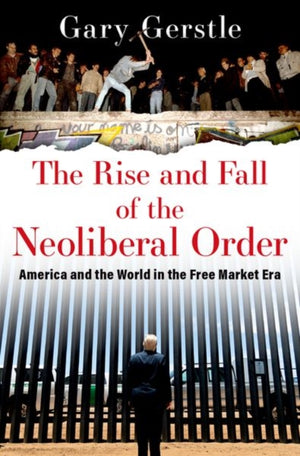 Rise and Fall of the Neoliberal Order, America and the World in the Free Market Era
