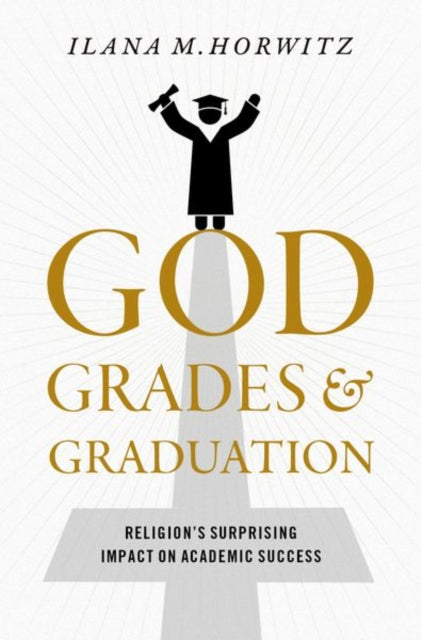 Book cover of: God, Grades, and Graduation. By: Ilana Horwitz