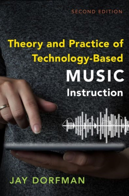 Book cover of: Theory and Practice of Technology-Based Music Instruction. By: Jay Dorfman