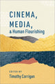 Book cover of: Cinema, Media, and Human Flourishing. By: Timothy Corrigan